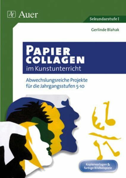 Papiercollagen im Kunstunterricht: Abwechslungsreiche Projekte für die Jahrgangsstufen 5-10 (5. bis 10. Klasse)