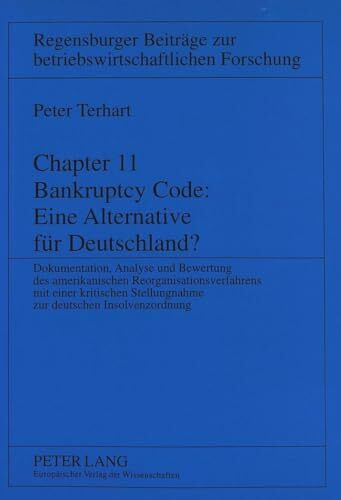 Chapter 11 Bankruptcy Code: Eine Alternative für Deutschland?: Dokumentation, Analyse und Bewertung des amerikanischen Reorganisationsverfahrens mit ... betriebswirtschaftlichen Forschung, Band 10)