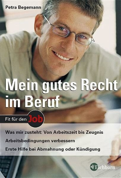 Mein gutes Recht im Beruf: Was mir zusteht: Von Arbeitszeit bis Zeugnis - Arbeitsbedingungen verbessern - Erste Hilfe bei Abmahnung oder Kündigung
