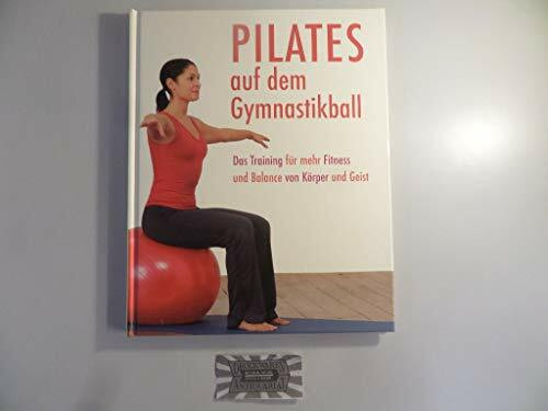 Pilates Auf Dem Gymnastikball: Das Training für mehr Fitness und Balance von Körper und Geist