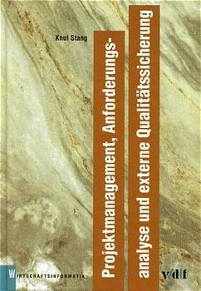 Projektmanagement, Anforderungsanalyse und externe Qualitätssicherung: IT-Projekte durch umfassendes Anforderungsmanagement erfolgreich gestalten (vdf Wirtschaftsinformatik)