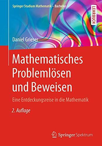 Mathematisches Problemlösen und Beweisen: Eine Entdeckungsreise in die Mathematik (Springer Studium Mathematik - Bachelor)