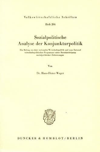 Sozialpolitische Analyse der Konjunkturpolitik.: Ein Beitrag zu einer rationalen Wirtschaftspolitik und zum Entwurf wirtschaftspolitischer Programme ... (Volkswirtschaftliche Schriften, Band 204)