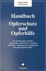 Handbuch Opferschutz und Opferhilfe - Ein praxisorientierter Leitfaden für Straftatsopfer und ihre Angehörigen, Mitarbeiter von Polizei und Justiz, Angehörige der Sozialberufe und ehrenamtliche Helfer