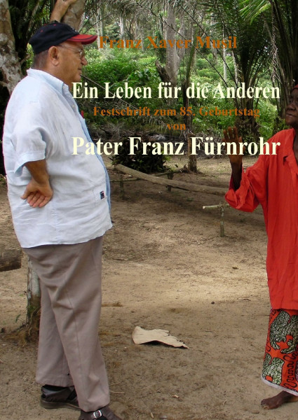 Ein Leben für die Anderen: Pater Franz Fürnrohr msc und seine Zeit als Missionar im Kongo seit 1958 in Anekdoten und persönlichen Zeugnissen erzählt ... Festschrift zu seinem 85. Geburtstag