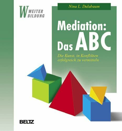 Mediation: Das ABC: Die Kunst, in Konflikten erfolgreich zu vermitteln (Beltz Weiterbildung)