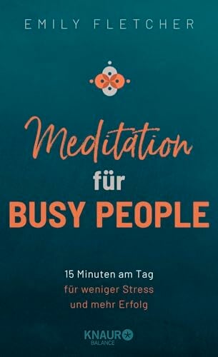 Meditation für Busy People: 15 Minuten am Tag für weniger Stress und mehr Erfolg Meditation für Busy People: 15 Minuten am Tag für weniger Stress und mehr Erfolg