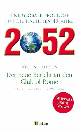 2052. Der neue Bericht an den Club of Rome: Eine globale Prognose für die nächsten 40 Jahre. Ressourcenknappheit, Klimawandel, neue Wirtschaftsmodelle und Herausforderungen globaler Veränderungen