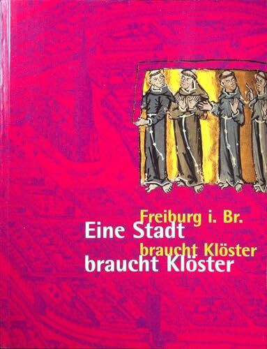 Eine Stadt braucht Klöster. Freiburg im Breisgau: Katalog zur Ausstellung im Augustinermuseum Freiburg