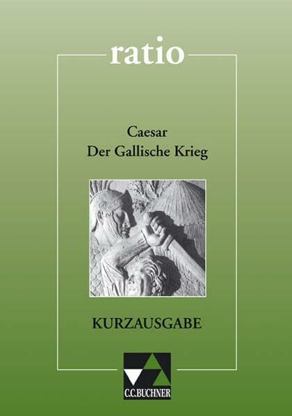 ratio / Lernzielbezogene lateinische Texte: ratio / Caesar, Der Gallische Krieg – Kurzausgabe: Lernzielbezogene lateinische Texte / Auswahl mit Begleittexten