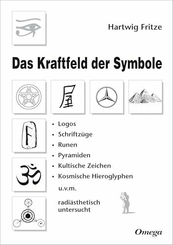 Das Kraftfeld der Symbole: Logos, Schriftzüge, Runen, Pyramiden, kultische Zeichen, kosmische Hieroglyphen u.v.m. radiästhetisch untersucht