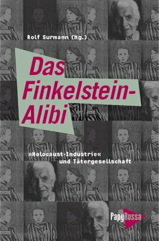 Das Finkelstein-Alibi. »Holocaust-Industrie« und Tätergesellschaft