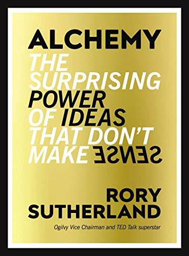 Alchemy: The Surprising Power of Ideas That Don't Make Sense