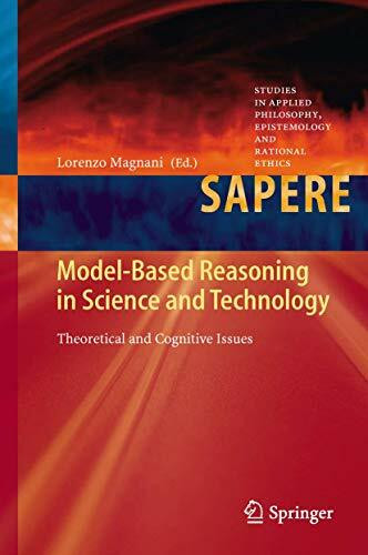 Model-Based Reasoning in Science and Technology: Theoretical and Cognitive Issues (Studies in Applied Philosophy, Epistemology and Rational Ethics, 8, Band 8)