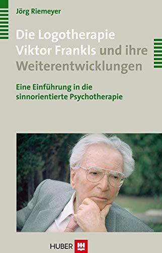 Die Logotherapie Viktor Frankls und ihre Weiterentwicklungen: Eine Einführung in die sinnorientierte Psychotherapie