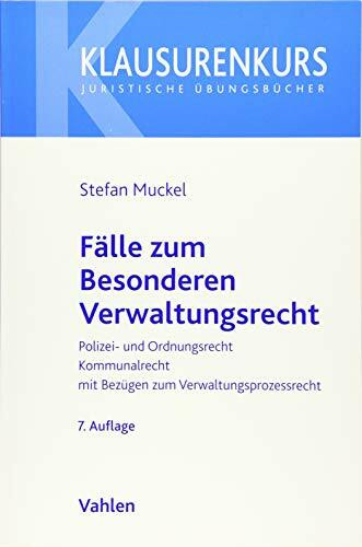 Fälle zum Besonderen Verwaltungsrecht: Polizei- und Ordnungsrecht, Kommunalrecht, mit Bezügen zum Verwaltungsprozessrecht (Klausurenkurs)