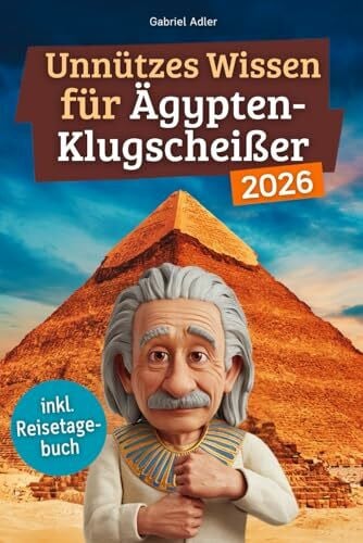 Unnützes Wissen für Ägypten-Klugscheißer: 222 lustige & skurrile Fakten, die du nie wissen wolltest, aber lieben wirst - das ideale Geschenk für echte Ägypten-Fans (inkl. Reisetagebuch)
