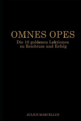 OMNES OPES: Die 10 goldenen Lektionen zu Reichtum und Erfolg