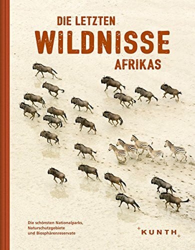 Die letzten Wildnisse Afrikas: Die schönsten Nationalparks, Naturschutzgebiete und Biosphärenreserbate (KUNTH Bildbände/Illustrierte Bücher)