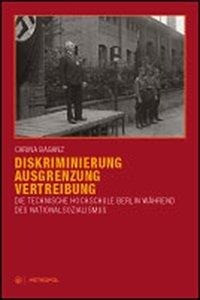 Diskriminierung, Ausgrenzung, Vertreibung: Die Technische Hochschule Berlin während des Nationalsozialismus