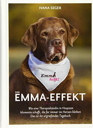 Der Emma-Effekt: Wie eine Therapiehündin in Hospizen Momente schafft, die für immer im Herzen bleiben. Dies ist ihr ergreifendes Tagebuch.