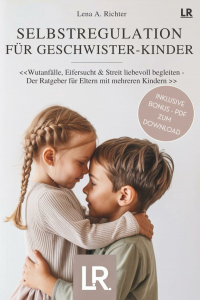 Selbstregulation für Geschwister-Kinder: Der Ratgeber für Eltern mit mehreren Kindern: Geschwister bei Wut, Streit, Eifersucht, Impulsivität und ... – inkl. exklusivem Bonusmaterial zum Download