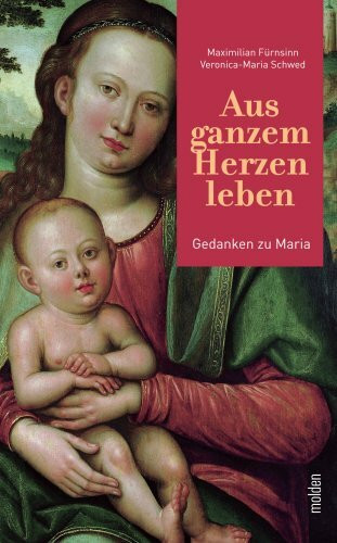 Aus ganzem Herzen leben: Gedanken zu Maria