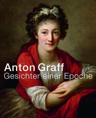 Anton Graff: Gesichter einer Epoche