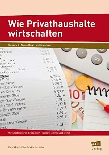Wie Privathaushalte wirtschaften: Wirtschaft konkret: differenziert - fundiert - schnell vorbereitet (5. bis 8. Klasse)