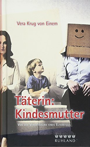 Täterin: Kindesmutter: Von der Verdrängung eines Elternteils