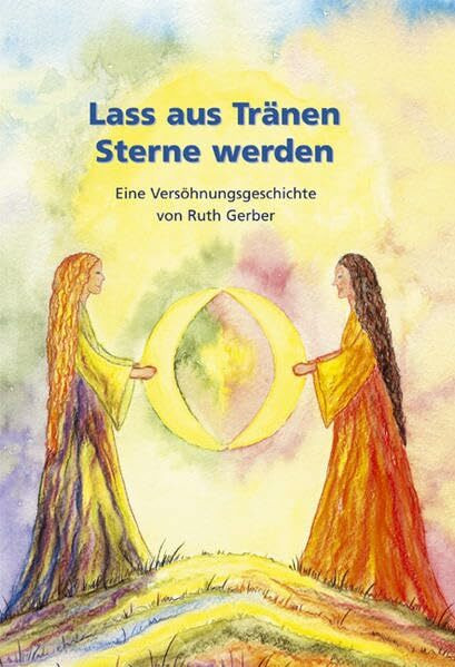 Lass aus Tränen Sterne werden: Eine Versöhnungsgeschichte