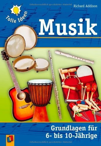 Musik: Grundlagen für 6- bis 10-Jährige (Tolle Ideen)