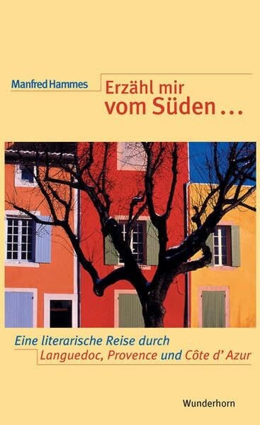 Erzähl mir vom Süden...: Ein literarischer Reiseführer durch den französischen Midi (Provence, Côte d'Azur, Languedoc-Roussillon)