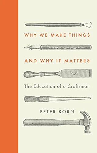 Why We Make Things and Why it Matters: The Education of a Craftsman Why We Make Things and Why it Matters: The Education of a Craftsman