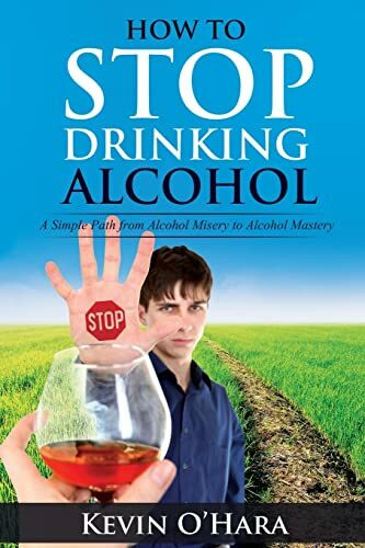 How to Stop Drinking Alcohol: A Simple Path from Alcohol Misery to Alcohol Mastery