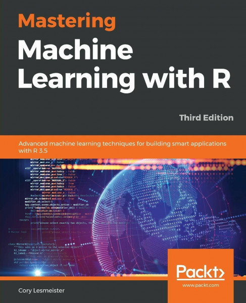 Mastering Machine Learning with R: Advanced machine learning techniques for building smart applications with R 3.5, 3rd Edition (English Edition)
