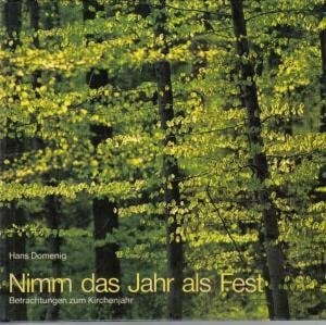 Nimm das Jahr als Fest. Betrachtungen zum Kirchenjahr