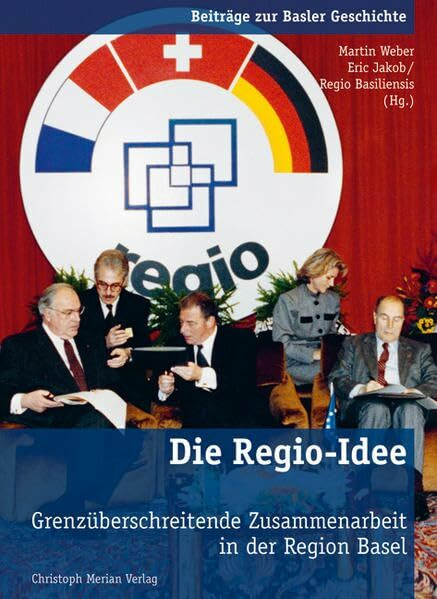 Die Regio-Idee: Grenzüberschreitende Zusammenarbeit in der Region Basel (Beiträge zur Basler Geschichte)