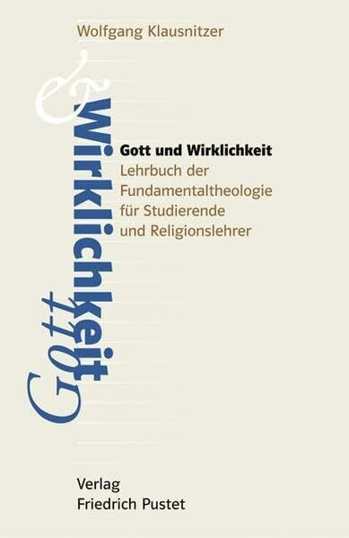 Gott und Wirklichkeit: Lehrbuch der Fundamentaltheologie für Studierende und Religionslehrer (Studienliteratur)