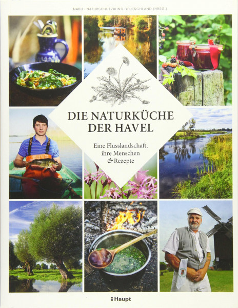 Die Naturküche der Havel: Eine Flusslandschaft, ihre Menschen und Rezepte