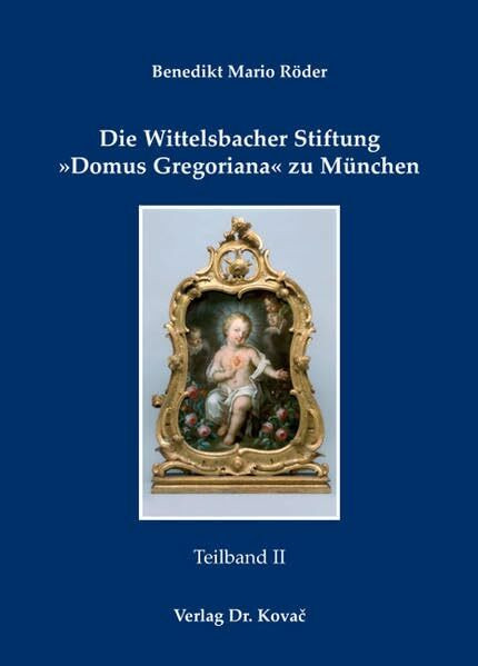 Die Wittelsbacher Stiftung 'Domus Gregoriana' zu München: Institutions- und Sozialgeschichte eines Kurfürstlichen Seminars seit Aufhebung des ... von Bayern (Studien zur Kirchengeschichte)