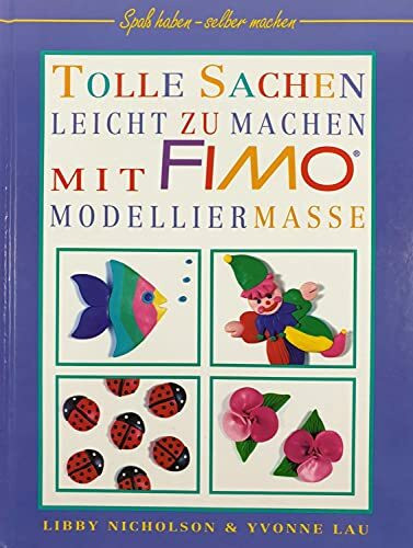 Tolle Sachen leicht zu machen mit Fimo-Modelliermasse [sh6m] ( Fimo ) Spaß haben - selber machen