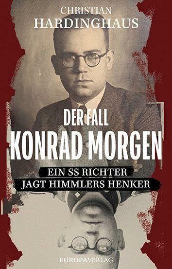 Der Fall Konrad Morgen: Ein SS-Richter jagt Himmlers Henker
