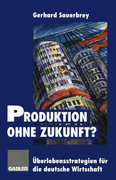 Produktion ohne Zukunft?: Überlebensstrategien für die deutsche Wirtschaft