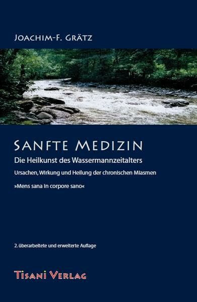 Sanfte Medizin - Die Heilkunst des Wassermannzeitalters: Ursachen, Wirkung und Heilung der chronischen Miasmen