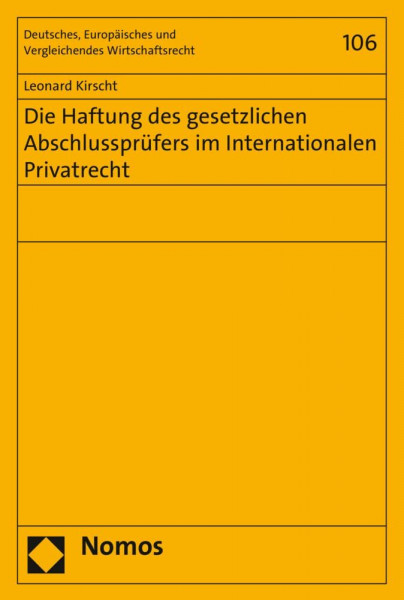 Die Haftung des gesetzlichen Abschlussprüfers im Internationalen Privatrecht (Deutsches, Europäisches und Vergleichendes Wirtschaftsrecht, Band 106)