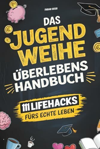 Das Jugendweihe-Überlebenshandbuch: 111 Life Hacks fürs echte Leben | Alles über Freiheit, Verantwortung, Geld & die Dinge, die dir keiner richtig erklärt