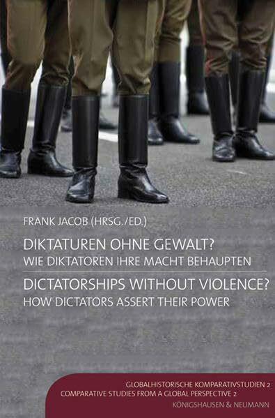 Diktaturen ohne Gewalt? Dictatorships without Violence?: Wie Diktatoren ihre Macht behaupten. How Dictators assert their Power: Wie Diktatoren ihre ... (Globalhistorsche Komparativstudien)
