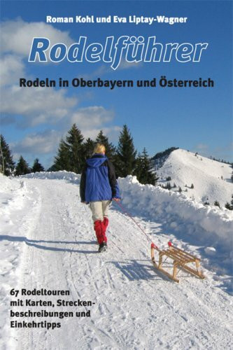 Rodelführer. Rodeln in Oberbayern und Österreich: 67 Rodeltouren mit Karten, Streckenbeschreibungen und Einkehrtipps