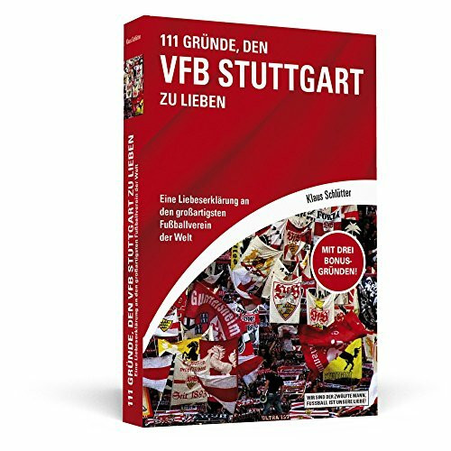111 Gründe, den VfB Stuttgart zu lieben: Eine Liebeserklärung an den großartigsten Fußballverein der Welt
